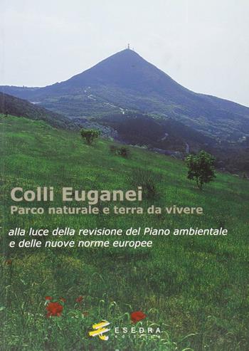 Colli Euganei. Parco naturale e terra da vivere  - Libro Esedra 2009, Saggi e materiali universitari. Atti | Libraccio.it