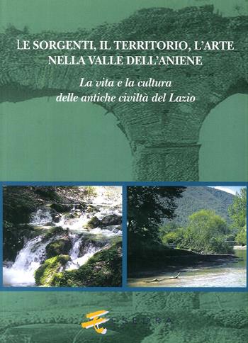 Le sorgenti, il territorio, l'arte nella valle dell'Aniene. La vita e la cultura delle antiche civiltà del Lazio - Antonio Insalaco, Francesca Veronese, Antonella Molinaro - Libro Esedra 2007, Il mito e la storia. Serie minore | Libraccio.it