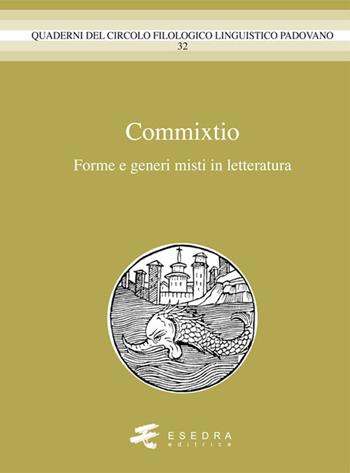 Commixtio. Forme e generi misti in letteratura  - Libro Esedra 2017, Quad. Circolo filol. linguistico padovano | Libraccio.it