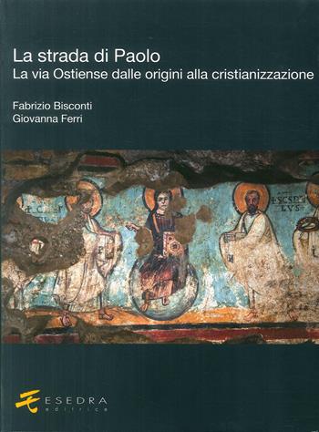 La strada di Paolo. La via Ostiense dalle origini alla cristianizzazione - Fabrizio Bisconti, Giovanna Ferri - Libro Esedra 2018, Il mito e la storia. Serie maggiore | Libraccio.it