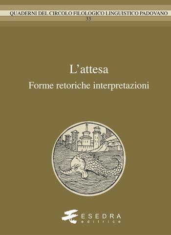 L'attesa. Forme, retorica, interpretazioni  - Libro Esedra 2018, Quad. Circolo filol. linguistico padovano | Libraccio.it