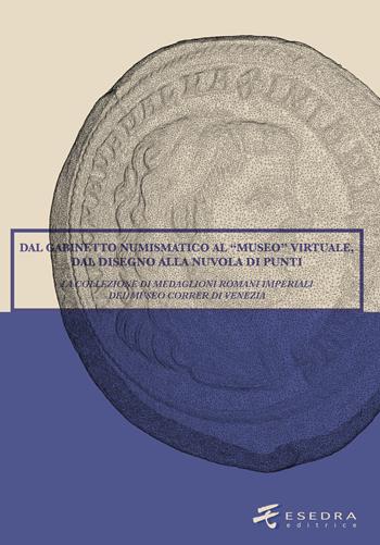 Dal Gabinetto numismatico al "Museo" virtuale, dal disegno alla nuvola di punti. La collezione di medaglioni romani imperiali del Museo Correr di Venezia. Ediz. illustrata  - Libro Esedra 2019, Numismatica patavina | Libraccio.it