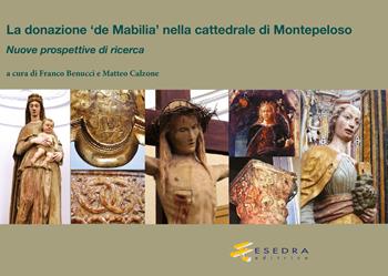 La donazione «de Mabilia» nella cattedrale di Montepeloso. Nuove prospettive di ricerca  - Libro Esedra 2019, Il mito e la storia. Serie minore | Libraccio.it