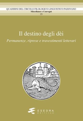 Il destino degli dèi. Permanenze, riprese e travestimenti letterari  - Libro Esedra 2021, Quad. Circolo filol. linguistico padovano | Libraccio.it