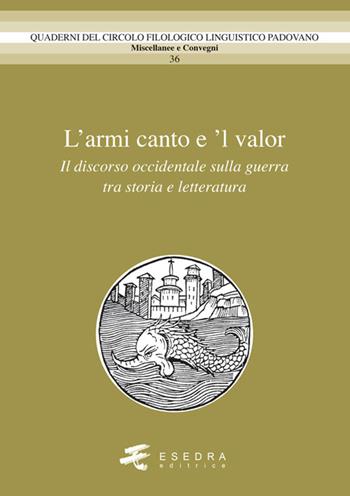 L' amor canto e 'l valor. Il discorso occidentale sulla guerra tra storia e letteratura  - Libro Esedra 2021 | Libraccio.it