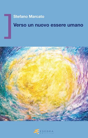 Verso un nuovo essere umano - Stefano Marcato - Libro Esedra 2026 | Libraccio.it