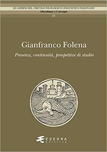 Gianfranco Folena. Presenze, continuità, prospettive di studio  - Libro Esedra 2023, Quad. Circolo filol. linguistico padovano | Libraccio.it