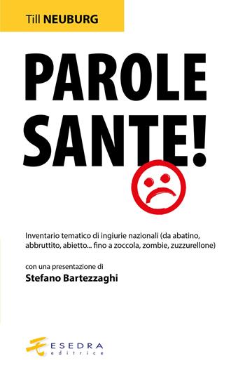 Parole sante! Inventario tematico di ingiurie nazionali (da abatino, abbruttito, abietto... fino a zoccola, zombie, zuzzurellone) - Till Neuburg - Libro Esedra 2023, Retrovisioni | Libraccio.it