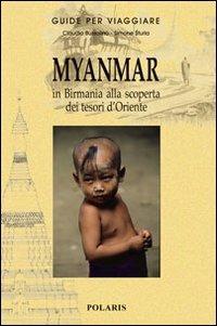 Myanmar. In Birmania alla scoperta dei tesori d'Oriente - Claudio Bussolino, Simone Sturla - Libro Polaris 2007, Guide per viaggiare | Libraccio.it
