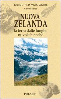 Nuova Zelanda. La terra dalle lunghe nuvole bianche - Carolina Perrod - Libro Polaris 2008, Guide per viaggiare | Libraccio.it