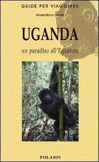 Uganda. Un paradiso all'equatore - Massimiliano Dorigo - Libro Polaris 2015, Guide per viaggiare | Libraccio.it