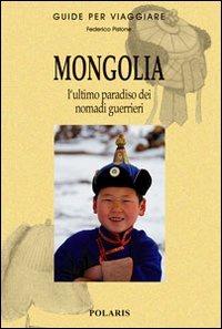 Mongolia. L'ultimo paradiso dei nomadi guerrieri - Federico Pistone, Dulamdorj Tserendulam - Libro Polaris 2015, Guide per viaggiare | Libraccio.it