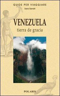 Venezuela. Tierra de gracia - Sara Sandri - Libro Polaris 2009, Guide per viaggiare | Libraccio.it