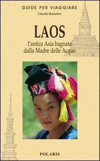 Laos. L'antica Asia bagnata dalla Madre delle Acque - Claudio Bussolino - Libro Polaris 2009, Guide per viaggiare | Libraccio.it