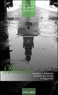 Milano. Misteri e itinerari insoliti tra realtà e leggenda - William Facchinetti Kerdudo - Libro Polaris 2009, Le città del mistero | Libraccio.it