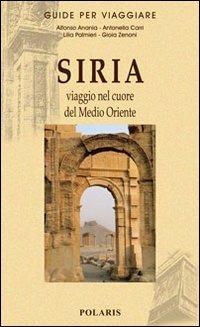 Siria. Viaggio nel cuore del Medio Oriente - Alfonso V. Anania, Antonella Carri, Lilia Palmieri - Libro Polaris 2009, Guide per viaggiare | Libraccio.it