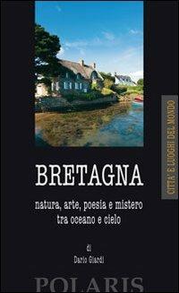 Bretagna. Natura, arte, poesia e mistero tra oceano e cielo - Dario Giardi - Libro Polaris 2009, Città e luoghi del mondo | Libraccio.it