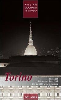 Torino. Misteri e itinerari insoliti tra realtà e leggenda - William Facchinetti Kerdudo - Libro Polaris 2009, Le città del mistero | Libraccio.it