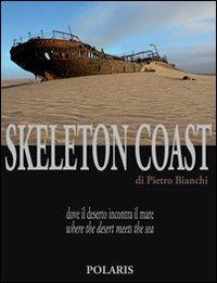 Skeleton Coast. Dove il deserto incontra il mare. Ediz. italiana e inglese - Pietro Bianchi - Libro Polaris 2010, Libri fotografici | Libraccio.it