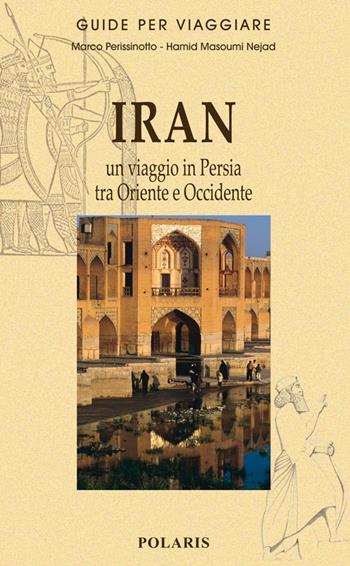 Iran. Un viaggio in Persia tra Oriente e Occidente - Marco Perissinotto, Hamid Masoumi Nejad - Libro Polaris 2012, Guide per viaggiare | Libraccio.it