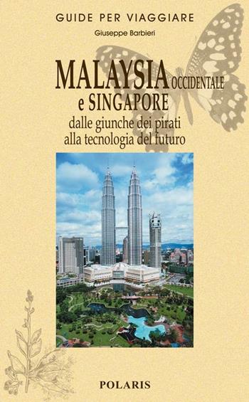 Malaysia occidentale e Singapore. Dalle giunche dei pirati alla tecnologia del futuro - Giuseppe Barbieri - Libro Polaris 2012, Guide per viaggiare | Libraccio.it