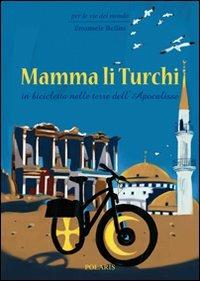 Mamma li turchi. In bicicletta nelle terre dell'apocalisse - Emanuele Bellini - Libro Polaris 2011, Per le vie del mondo | Libraccio.it