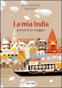 La mia India. Pensieri in viaggio - Paola Pedrini - Libro Polaris 2011, Per le vie del mondo | Libraccio.it