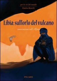 Libia: sull'orlo del vulcano. Conversazioni sull'Africa - Emilio Borelli - Libro Polaris 2011, Per le vie del mondo | Libraccio.it