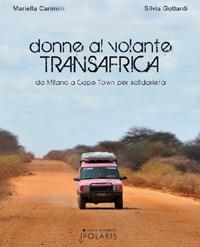 Donne al volante. Transafrica. Da Milano a Cape Town per solidarietà - Mariella Carimini, Silvia Gottardi - Libro Polaris 2012, Fuori collana | Libraccio.it