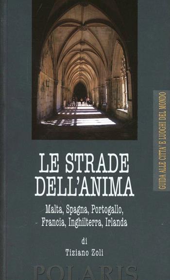 Le strade dell'anima. Malta, Spagna, Portogallo, Francia, Inghilterra, Irlanda - Tiziano Zoli - Libro Polaris 2012, Città e luoghi del mondo | Libraccio.it