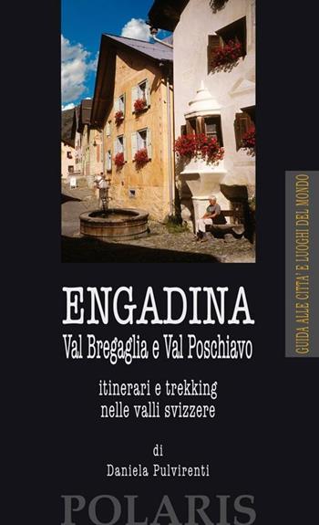 Engadina. Val Bregaglia e Val Poschiavo. Itinerari e trekking nelle valli svizzere - Daniela Pulvirenti - Libro Polaris 2012, Città e luoghi del mondo | Libraccio.it