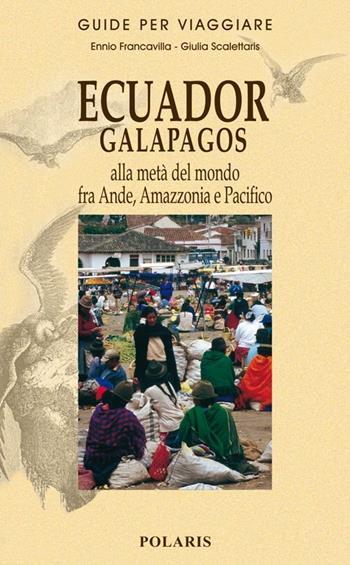 Ecuador, Galapagos. Alla metà del mondo fra Ande, Amazzonia e Pacifico - Ennio Francavilla, Giulia Scalettaris - Libro Polaris 2013, Guide per viaggiare | Libraccio.it