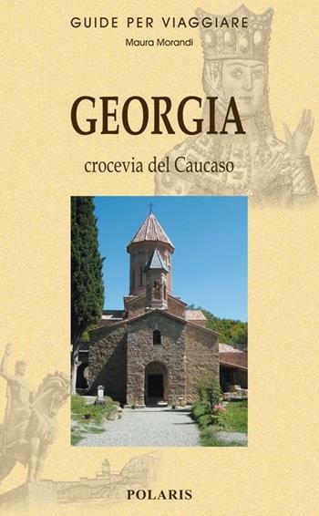 Georgia. Viaggio nel cuore del Caucaso - Maura Morandi - Libro Polaris 2015, Guide per viaggiare | Libraccio.it