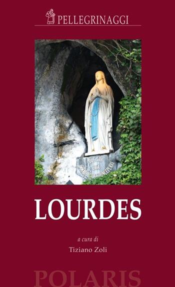Lourdes - Tiziano Zoli - Libro Polaris 2013, Pellegrinaggi | Libraccio.it