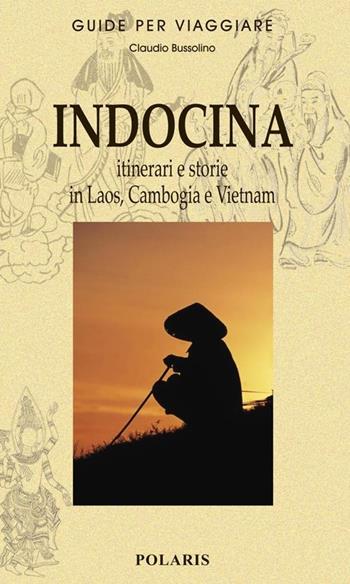 Indocina. Itinerari e storie in Laos, Cambogia e Vietnam - Claudio Bussolino - Libro Polaris 2013, Guide per viaggiare | Libraccio.it
