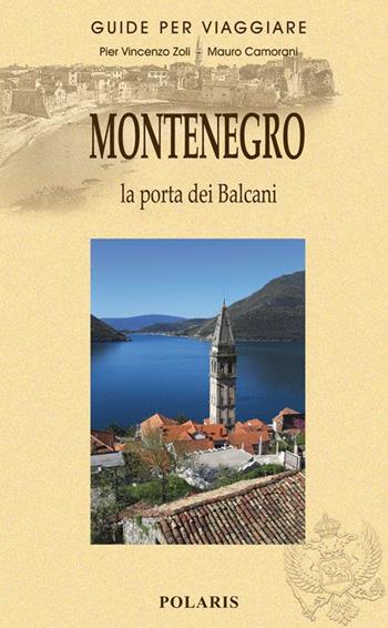 Montenegro. Un nuovo antico Paese - Pier Vincenzo Zoli, Mauro Camorani - Libro Polaris 2014, Guide per viaggiare | Libraccio.it