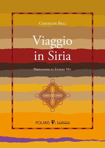 Viaggio in Siria - Gertrude Bell - Libro Polaris 2014, La biblioteca di Lawrence | Libraccio.it