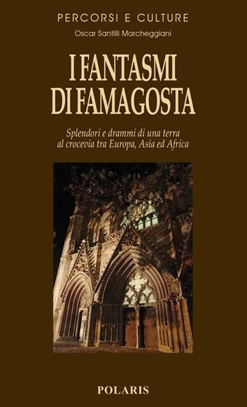 I fantasmi di Famagosta. Splendori e drammi di una terra al crocevia tra Europa, Asia ed Africa - Oscar Santilli Marcheggiani - Libro Polaris 2014, Percorsi e culture | Libraccio.it