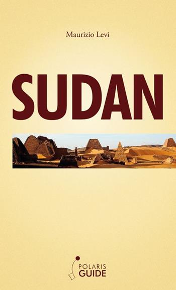 Sudan. Nubia e regioni del Nord - Maurizio D. Levi - Libro Polaris 2015, Guide per viaggiare | Libraccio.it