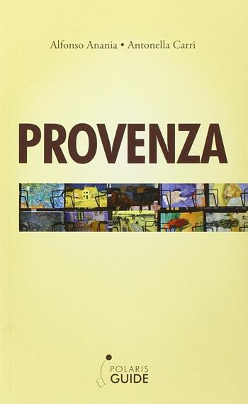 Provenza. Luce e colore - Alfonso V. Anania, Antonella Carri - Libro Polaris 2015, Polaris guide | Libraccio.it