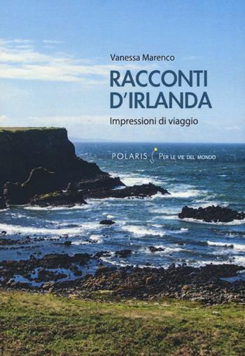 Racconti d'Irlanda. Impressioni di viaggio - Vanessa Marenco - Libro Polaris 2016, Per le vie del mondo | Libraccio.it
