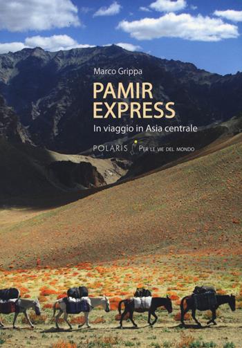 Pamir express. In viaggio in Asia centrale - Marco Grippa - Libro Polaris 2017, Per le vie del mondo | Libraccio.it