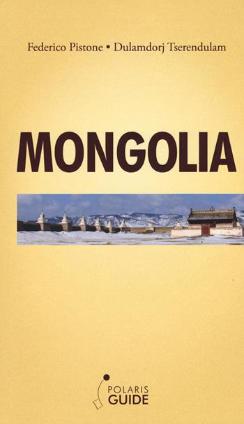 Mongolia. L'ultimo paradiso dei nomadi guerrieri - Federico Pistone, Dulamdorj Tserendulam - Libro Polaris 2017, Polaris guide | Libraccio.it