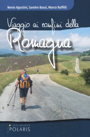 Viaggio ai confini della Romagna - Agostini Nevio, Sandro Bassi, Marco Ruffilli - Libro Polaris 2018 | Libraccio.it