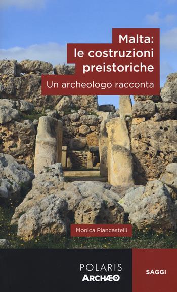 Malta: le costruzioni preistoriche. Un archeologo racconta - Monica Piancastelli - Libro Polaris 2018, Archæo | Libraccio.it