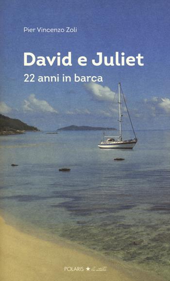 David e Juliet. 22 anni in barca - Pier Vincenzo Zoli - Libro Polaris 2018, Le stelle | Libraccio.it