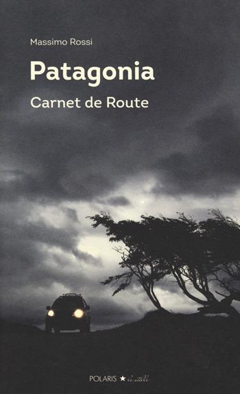 Patagonia. Carnet de route - Massimo Rossi - Libro Polaris 2018, Polaris le stelle | Libraccio.it