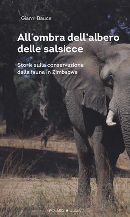 All'ombra dell'albero delle salsicce. Storie sulla conservazione della fauna in Zimbabwe - Gianni Bauce - Libro Polaris 2019, Polaris le stelle | Libraccio.it