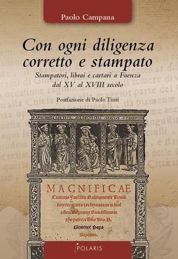 Con ogni diligenza corretto e stampato. Stampatori, librai e cartari a Faenza dal XV al XVIII secolo - Paolo Campana - Libro Polaris 2021, Polaris le stelle | Libraccio.it