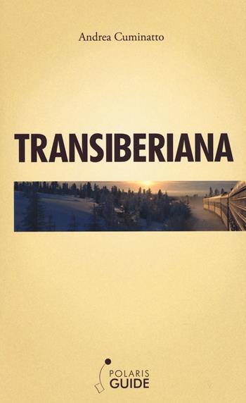 Transiberiana. L'ultimo treno leggendario - Andrea Cuminatto - Libro Polaris 2019, Polaris guide | Libraccio.it